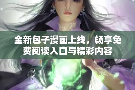 全新包子漫画上线，畅享免费阅读入口与精彩内容