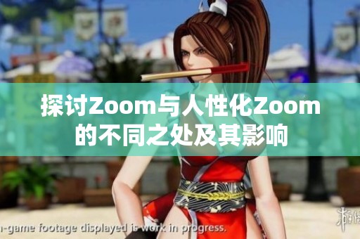 探讨Zoom与人性化Zoom的不同之处及其影响