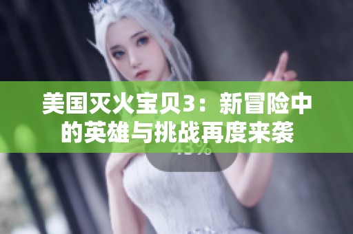 美国灭火宝贝3：新冒险中的英雄与挑战再度来袭