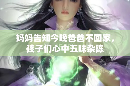 妈妈告知今晚爸爸不回家，孩子们心中五味杂陈