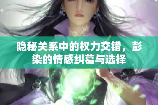 隐秘关系中的权力交错，彭染的情感纠葛与选择