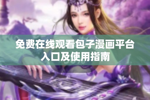免费在线观看包子漫画平台入口及使用指南