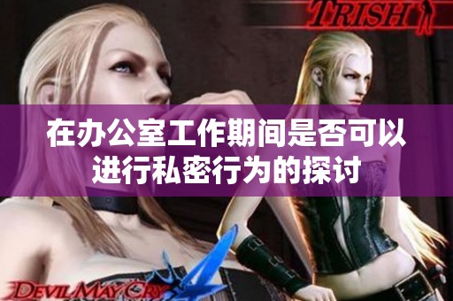 在办公室工作期间是否可以进行私密行为的探讨