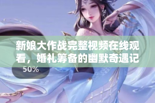 新娘大作战完整视频在线观看，婚礼筹备的幽默奇遇记