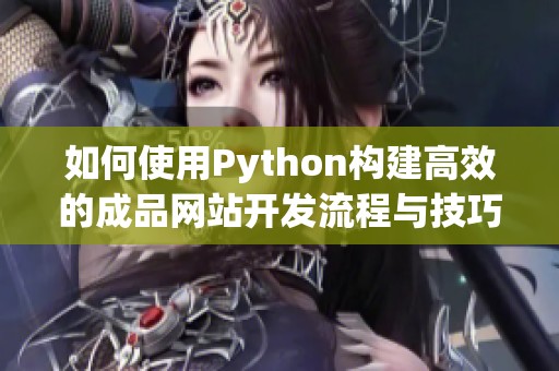 如何使用Python构建高效的成品网站开发流程与技巧