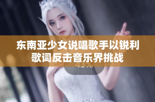 东南亚少女说唱歌手以锐利歌词反击音乐界挑战