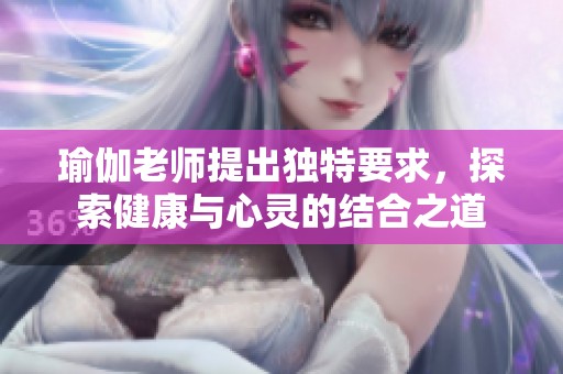 瑜伽老师提出独特要求，探索健康与心灵的结合之道