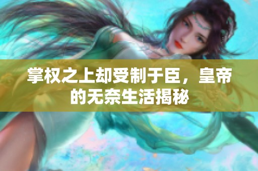掌权之上却受制于臣，皇帝的无奈生活揭秘