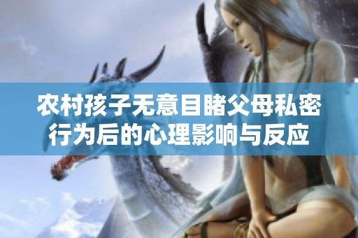 农村孩子无意目睹父母私密行为后的心理影响与反应