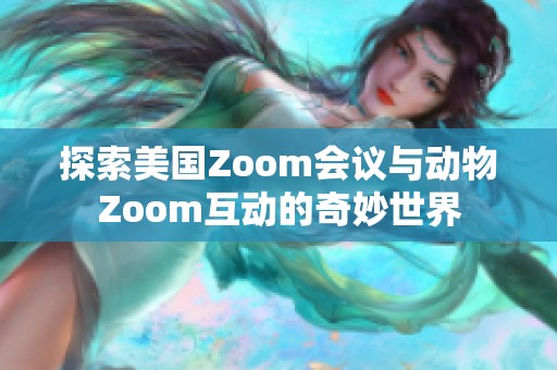 探索美国Zoom会议与动物Zoom互动的奇妙世界