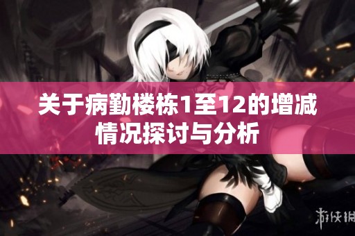 关于病勤楼栋1至12的增减情况探讨与分析