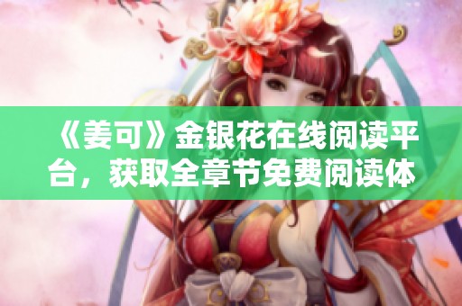 《姜可》金银花在线阅读平台，获取全章节免费阅读体验