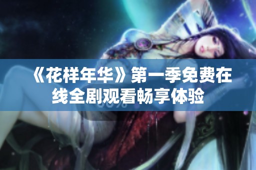 《花样年华》第一季免费在线全剧观看畅享体验