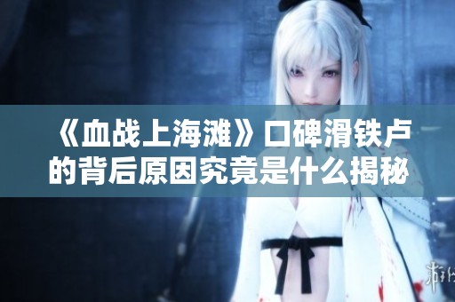 《血战上海滩》口碑滑铁卢的背后原因究竟是什么揭秘