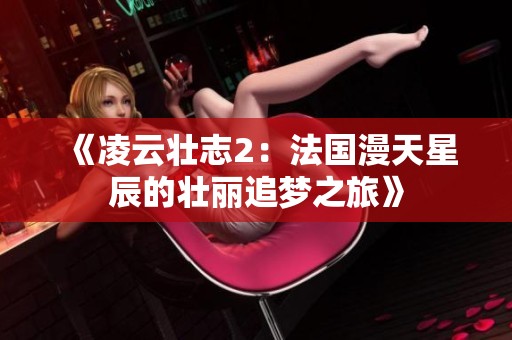 《凌云壮志2：法国漫天星辰的壮丽追梦之旅》