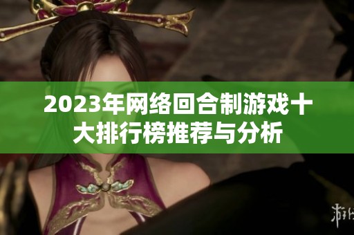 2023年网络回合制游戏十大排行榜推荐与分析