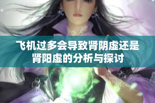 飞机过多会导致肾阴虚还是肾阳虚的分析与探讨