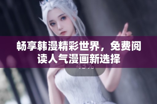 畅享韩漫精彩世界，免费阅读人气漫画新选择