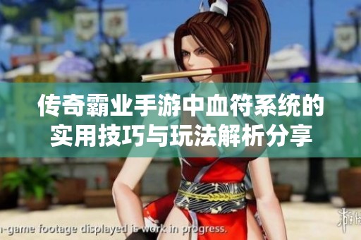 传奇霸业手游中血符系统的实用技巧与玩法解析分享