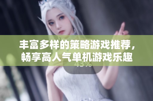 丰富多样的策略游戏推荐，畅享高人气单机游戏乐趣