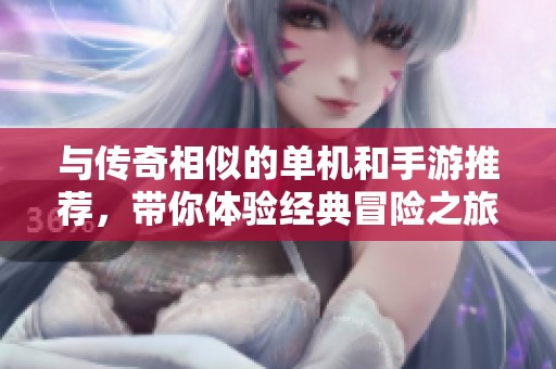 与传奇相似的单机和手游推荐，带你体验经典冒险之旅