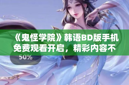 《鬼怪学院》韩语BD版手机免费观看开启，精彩内容不容错过