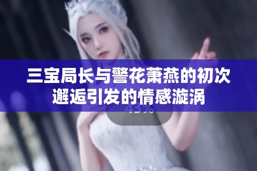 三宝局长与警花萧燕的初次邂逅引发的情感漩涡