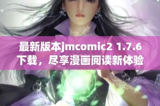 最新版本jmcomic2 1.7.6下载，尽享漫画阅读新体验！