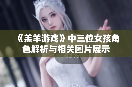 《羔羊游戏》中三位女孩角色解析与相关图片展示