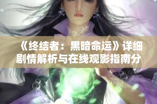《终结者：黑暗命运》详细剧情解析与在线观影指南分享