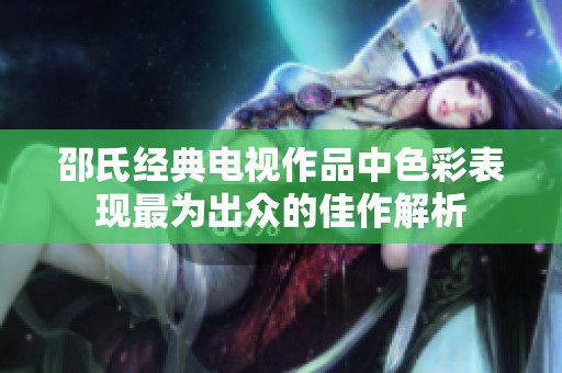 邵氏经典电视作品中色彩表现最为出众的佳作解析