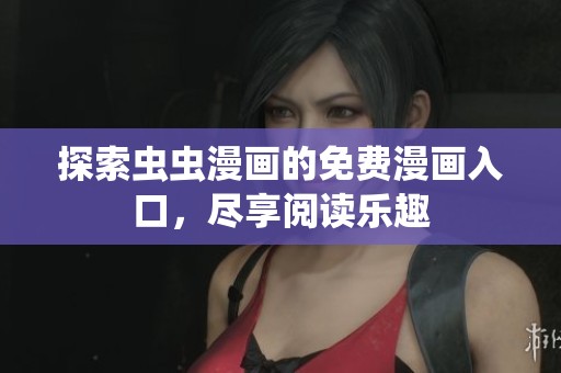 探索虫虫漫画的免费漫画入口，尽享阅读乐趣