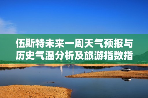 伍斯特未来一周天气预报与历史气温分析及旅游指数指南
