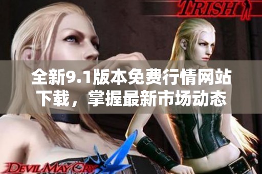 全新9.1版本免费行情网站下载，掌握最新市场动态