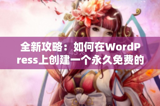 全新攻略：如何在WordPress上创建一个永久免费的网站
