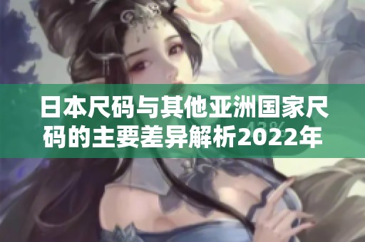 日本尺码与其他亚洲国家尺码的主要差异解析2022年
