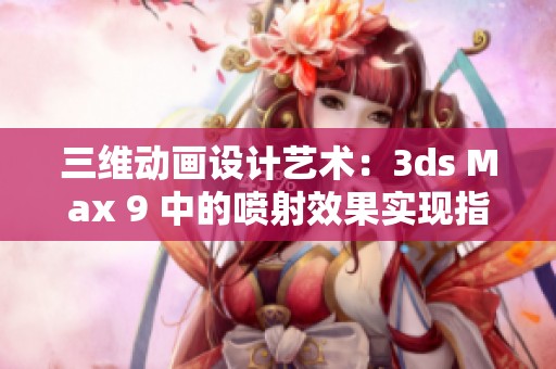三维动画设计艺术：3ds Max 9 中的喷射效果实现指南