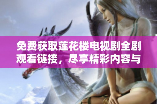 免费获取莲花楼电视剧全剧观看链接，尽享精彩内容与剧情魅力