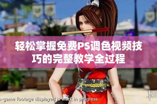 轻松掌握免费PS调色视频技巧的完整教学全过程