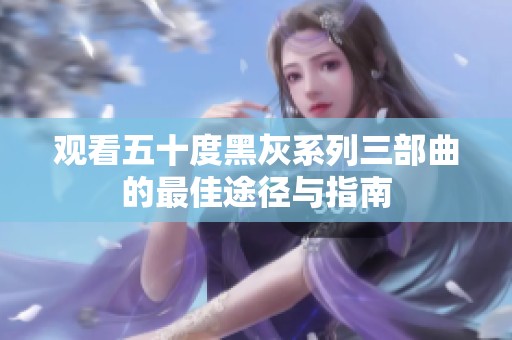 观看五十度黑灰系列三部曲的最佳途径与指南