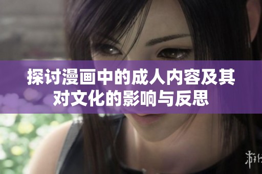 探讨漫画中的成人内容及其对文化的影响与反思
