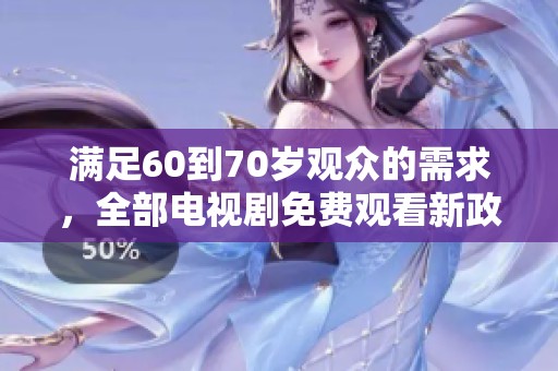 满足60到70岁观众的需求，全部电视剧免费观看新政策上线
