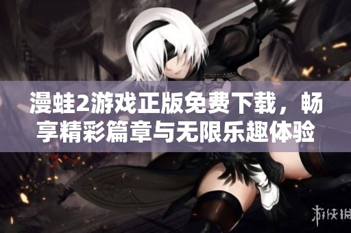 漫蛙2游戏正版免费下载，畅享精彩篇章与无限乐趣体验
