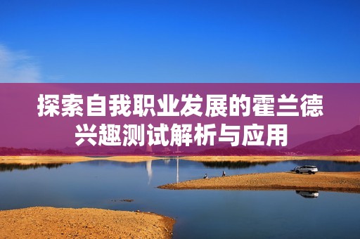 探索自我职业发展的霍兰德兴趣测试解析与应用