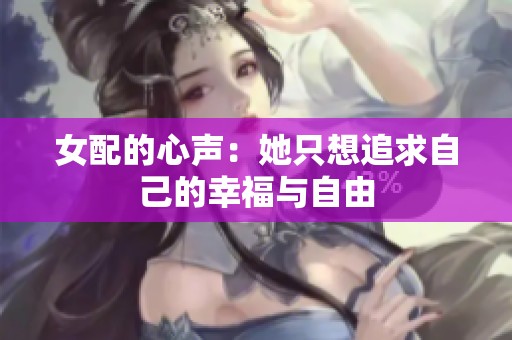 女配的心声：她只想追求自己的幸福与自由