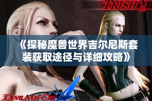 《探秘魔兽世界吉尔尼斯套装获取途径与详细攻略》