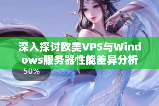深入探讨欧美VPS与Windows服务器性能差异分析