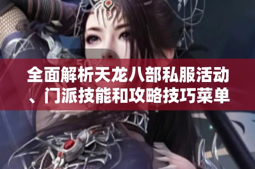 全面解析天龙八部私服活动、门派技能和攻略技巧菜单