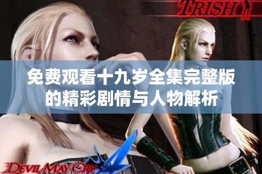 免费观看十九岁全集完整版的精彩剧情与人物解析