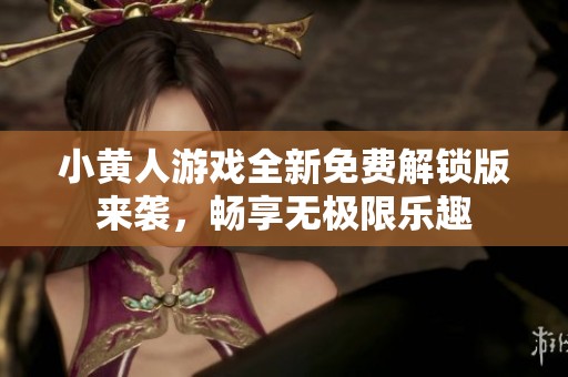 小黄人游戏全新免费解锁版来袭，畅享无极限乐趣